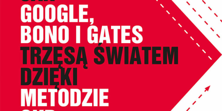 Jak Google, Bono i Gates trzęsą światem dzięki metodzie OKR
