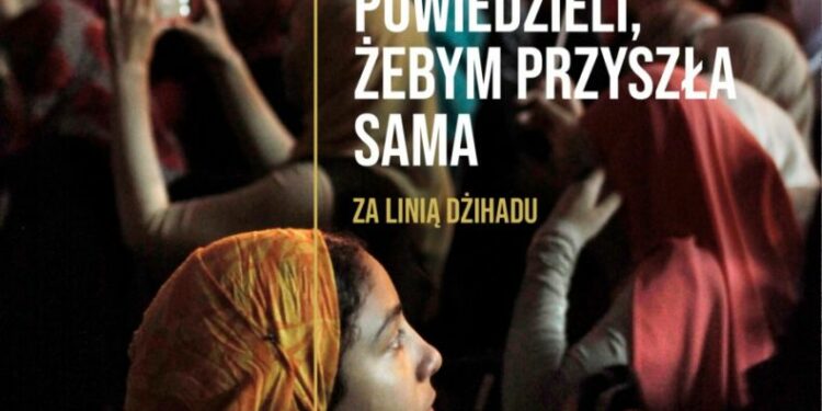 Powiedzieli, żebym przyszła sama. Za linią dżihadu