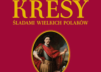 Kresy. Śladami wielkich Polaków