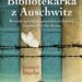 Bibliotekarka z Auschwitz