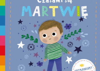 Czasami się martwię. Akademia mądrego dziecka. Poznaj uczucia i emocje