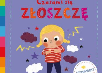 Czasami się złoszczę. Akademia mądrego dziecka. Poznaj uczucia i emocje